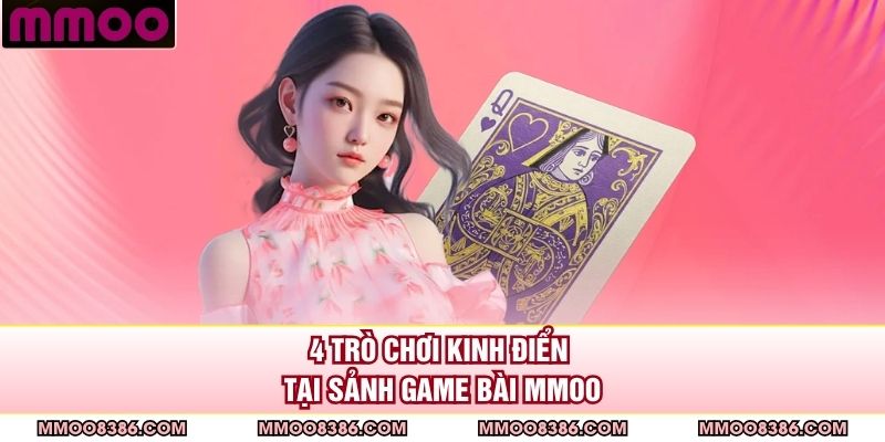 4 trò chơi kinh điển tại sảnh game bài MMOO