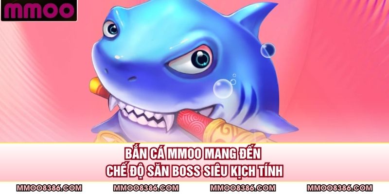 Bắn cá MMOO mang đến chế độ săn boss siêu kịch tính