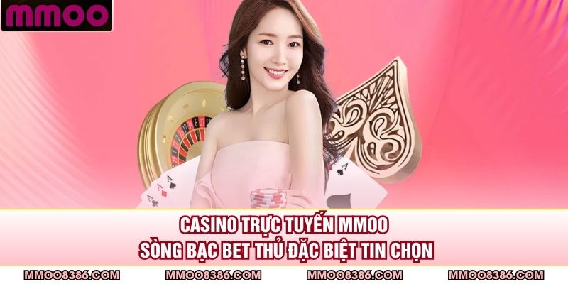 Casino Trực Tuyến MMOO - Sòng Bạc Bet Thủ Đặc Biệt Tin Chọn