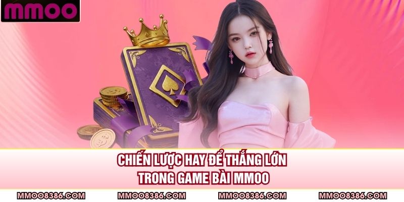 Chiến lược hay để thắng lớn trong game bài MMOO