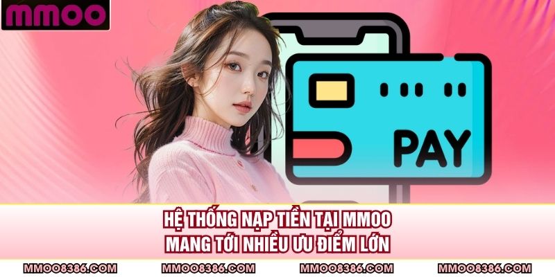 Hệ thống nạp tiền tại MMOO mang tới nhiều ưu điểm lớn