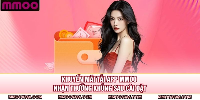 Khuyến Mãi Tải App MMOO - Nhận Thưởng Khủng Sau Cài Đặt