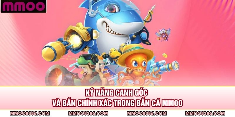 Kỹ năng canh góc và bắn chính xác trong bắn cá MMOO