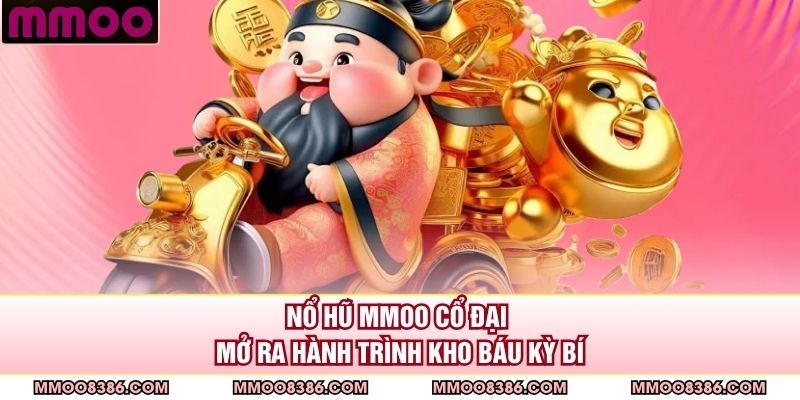 Nổ hũ MMOO cổ đại mở ra hành trình kho báu kỳ bí